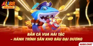 Bắn Cá Vua Hải Tặc - Hành Trình Săn Kho Báu Đại Dương